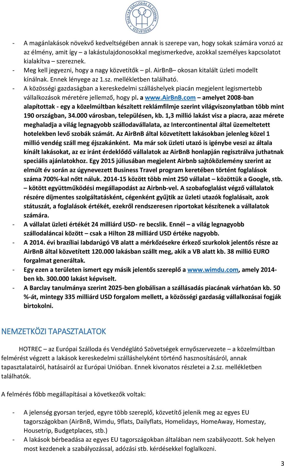 - A közösségi gazdaságban a kereskedelmi szálláshelyek piacán megjelent legismertebb vállalkozások méretére jellemző, hogy pl. a www.airbnb.
