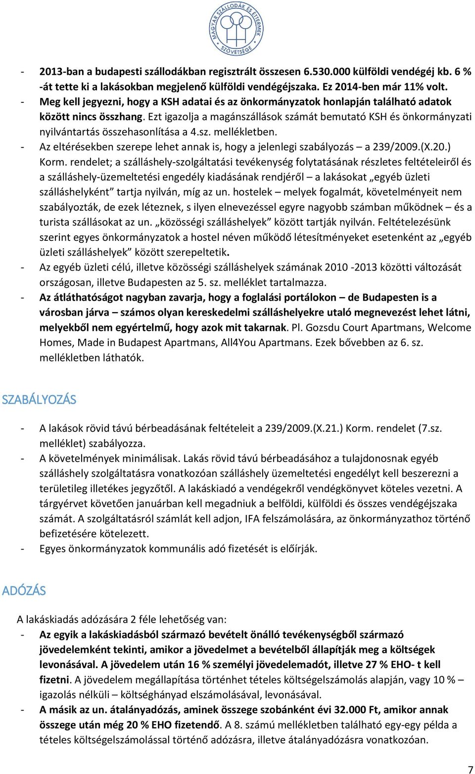 Ezt igazolja a magánszállások számát bemutató KSH és önkormányzati nyilvántartás összehasonlítása a 4.sz. mellékletben.