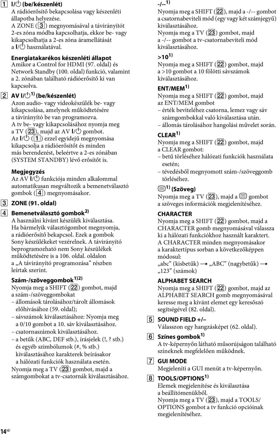 Energiatakarékos készenléti állapot Amikor a Control for HDMI (97. oldal) és Network Standby (100. oldal) funkció, valamint a 2. zónában található rádióerősítő ki van kapcsolva. B AV?