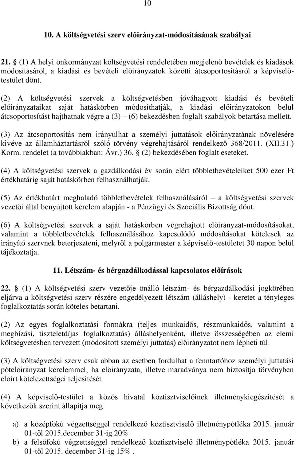 (2) A költségvetési szervek a költségvetésben jóváhagyott kiadási és bevételi előirányzataikat saját hatáskörben módosíthatják, a kiadási előirányzatokon belül átcsoportosítást hajthatnak végre a (3)