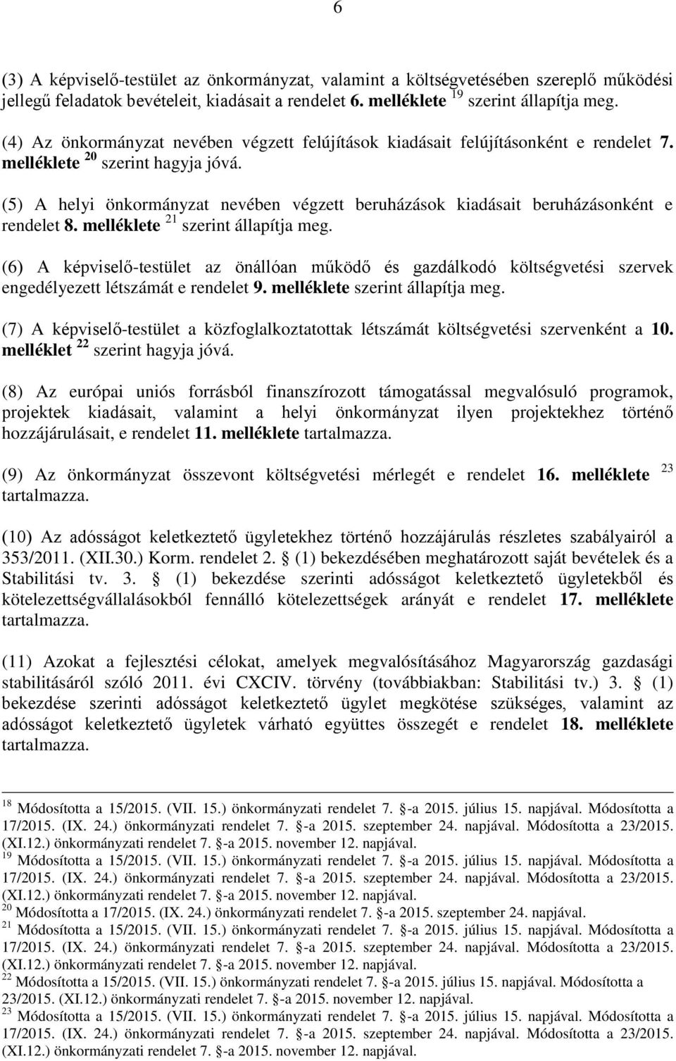 (5) A helyi önkormányzat nevében végzett beruházások kiadásait beruházásonként e rendelet 8. melléklete 21 szerint állapítja meg.