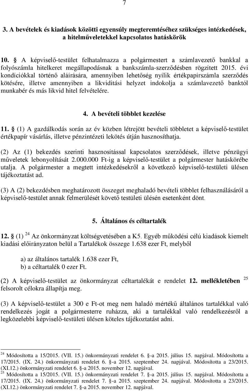 évi kondíciókkal történő aláírására, amennyiben lehetőség nyílik értékpapírszámla szerződés kötésére, illetve amennyiben a likviditási helyzet indokolja a számlavezető banktól munkabér és más likvid