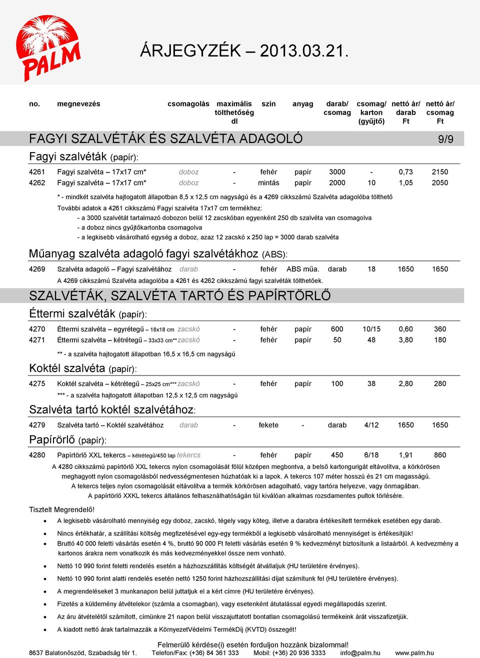 cm nagyságú és a 4269 cikkszámú Szalvéta adagolóba tölthető További adatok a 4261 cikkszámú Fagyi szalvéta 17x17 cm termékhez: - a 3000 szalvétát tartalmazó dobozon belül 12 zacskóban egyenként 250