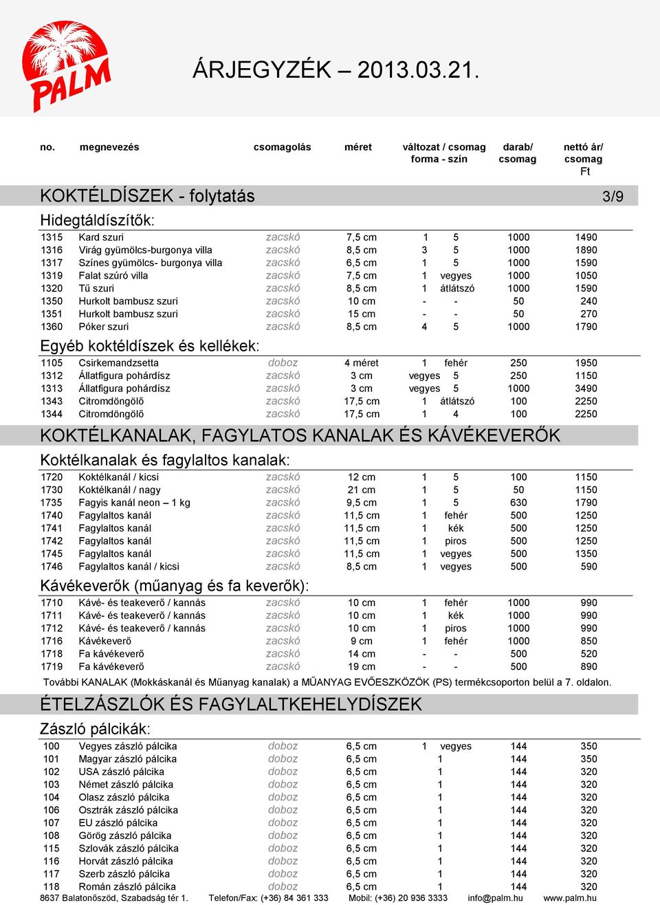 cm 1 átlátszó 1000 1590 1350 Hurkolt bambusz szuri zacskó 10 cm - - 50 240 1351 Hurkolt bambusz szuri zacskó 15 cm - - 50 270 1360 Póker szuri zacskó 8,5 cm 4 5 1000 1790 Egyéb koktéldíszek és