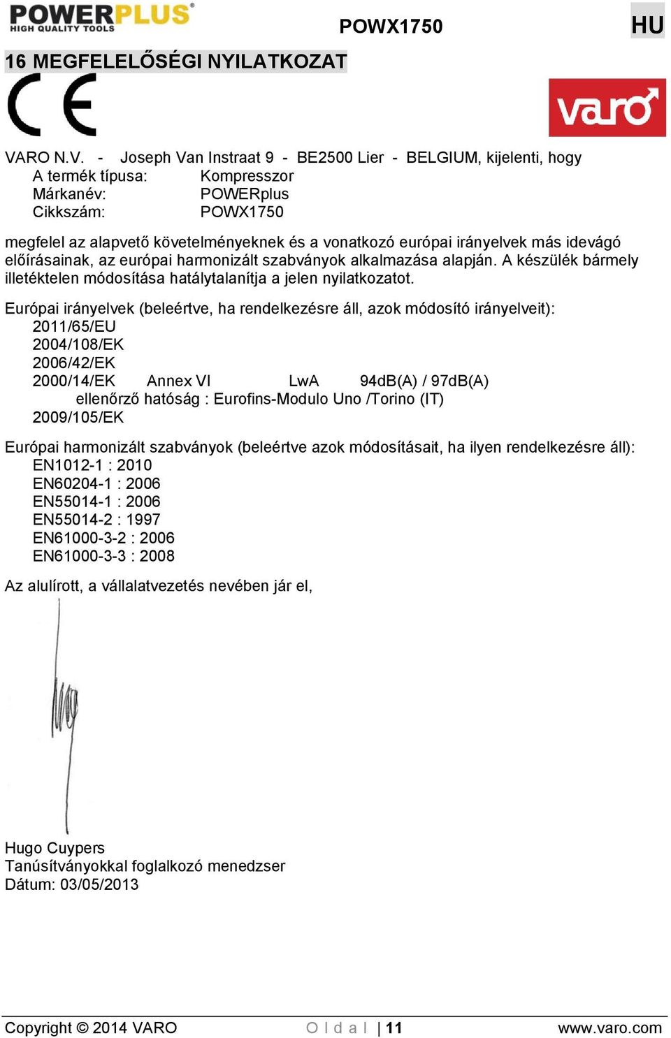 - Joseph Van Instraat 9 - BE2500 Lier - BELGIUM, kijelenti, hogy A termék típusa: Kompresszor Márkanév: POWERplus Cikkszám: POWX1750 megfelel az alapvető követelményeknek és a vonatkozó európai