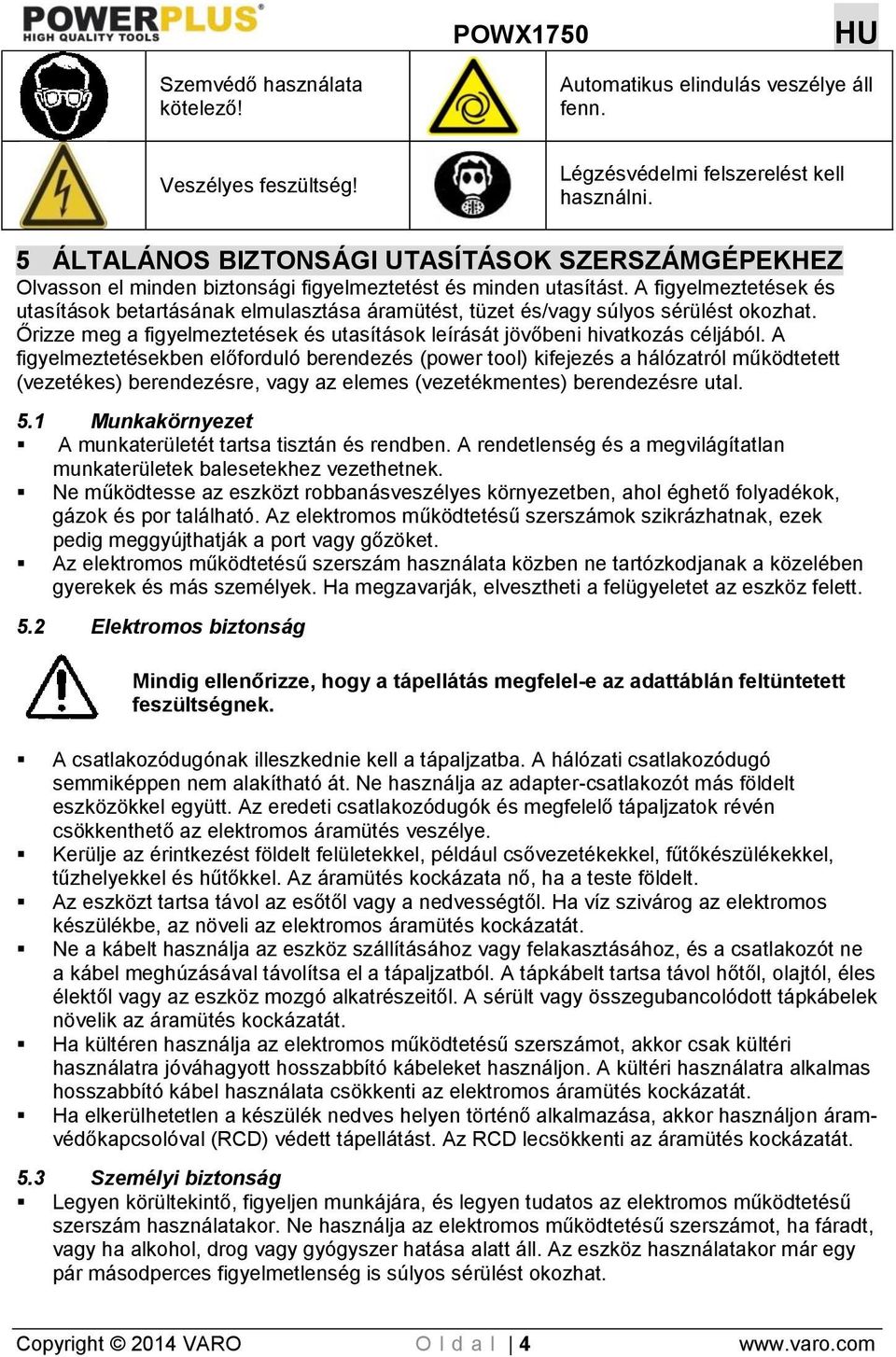 A figyelmeztetések és utasítások betartásának elmulasztása áramütést, tüzet és/vagy súlyos sérülést okozhat. Őrizze meg a figyelmeztetések és utasítások leírását jövőbeni hivatkozás céljából.