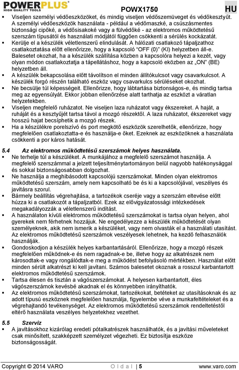 függően csökkenti a sérülés kockázatát. Kerülje el a készülék véletlenszerű elindulását.
