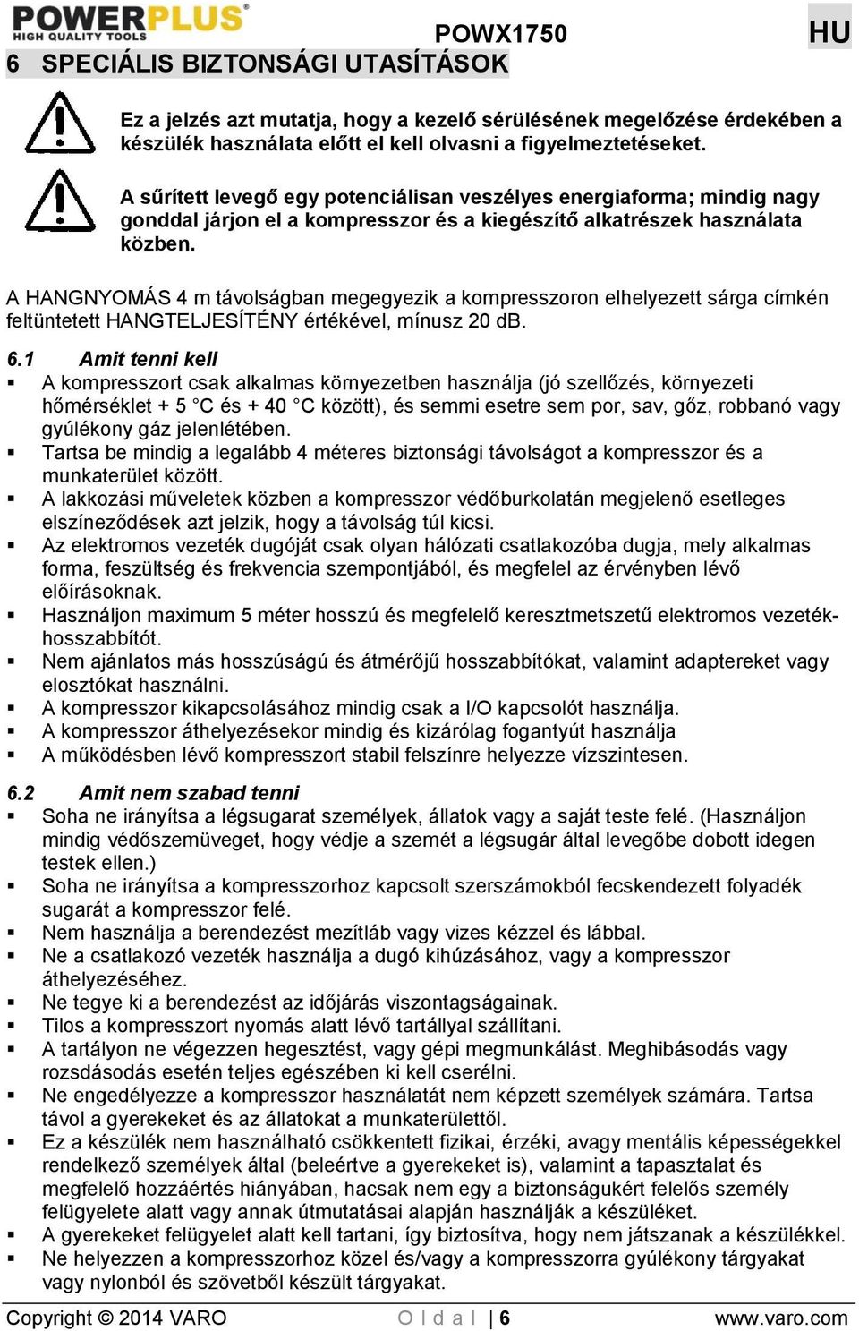 A HANGNYOMÁS 4 m távolságban megegyezik a kompresszoron elhelyezett sárga címkén feltüntetett HANGTELJESÍTÉNY értékével, mínusz 20 db. 6.