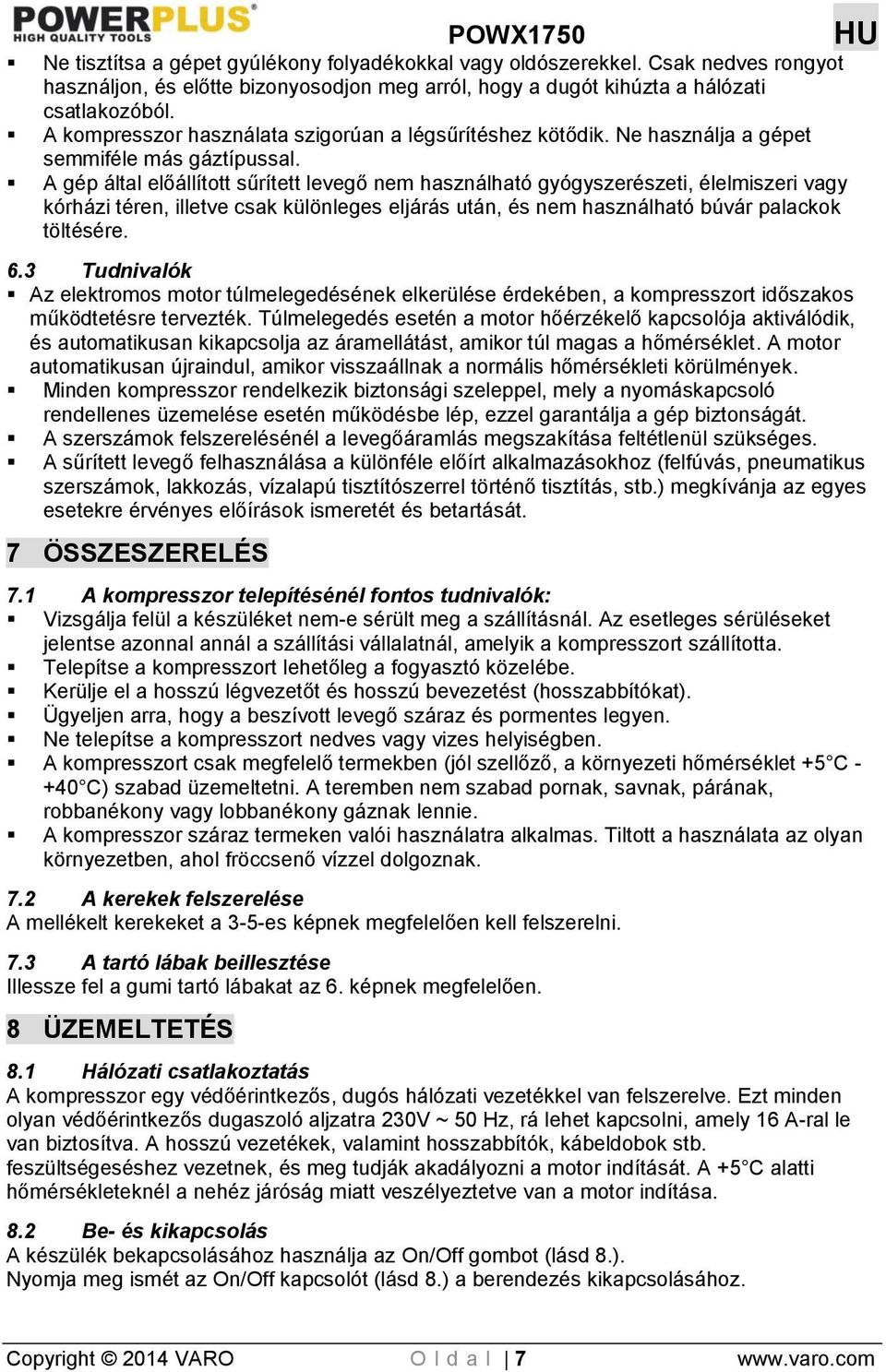 A gép által előállított sűrített levegő nem használható gyógyszerészeti, élelmiszeri vagy kórházi téren, illetve csak különleges eljárás után, és nem használható búvár palackok töltésére. 6.