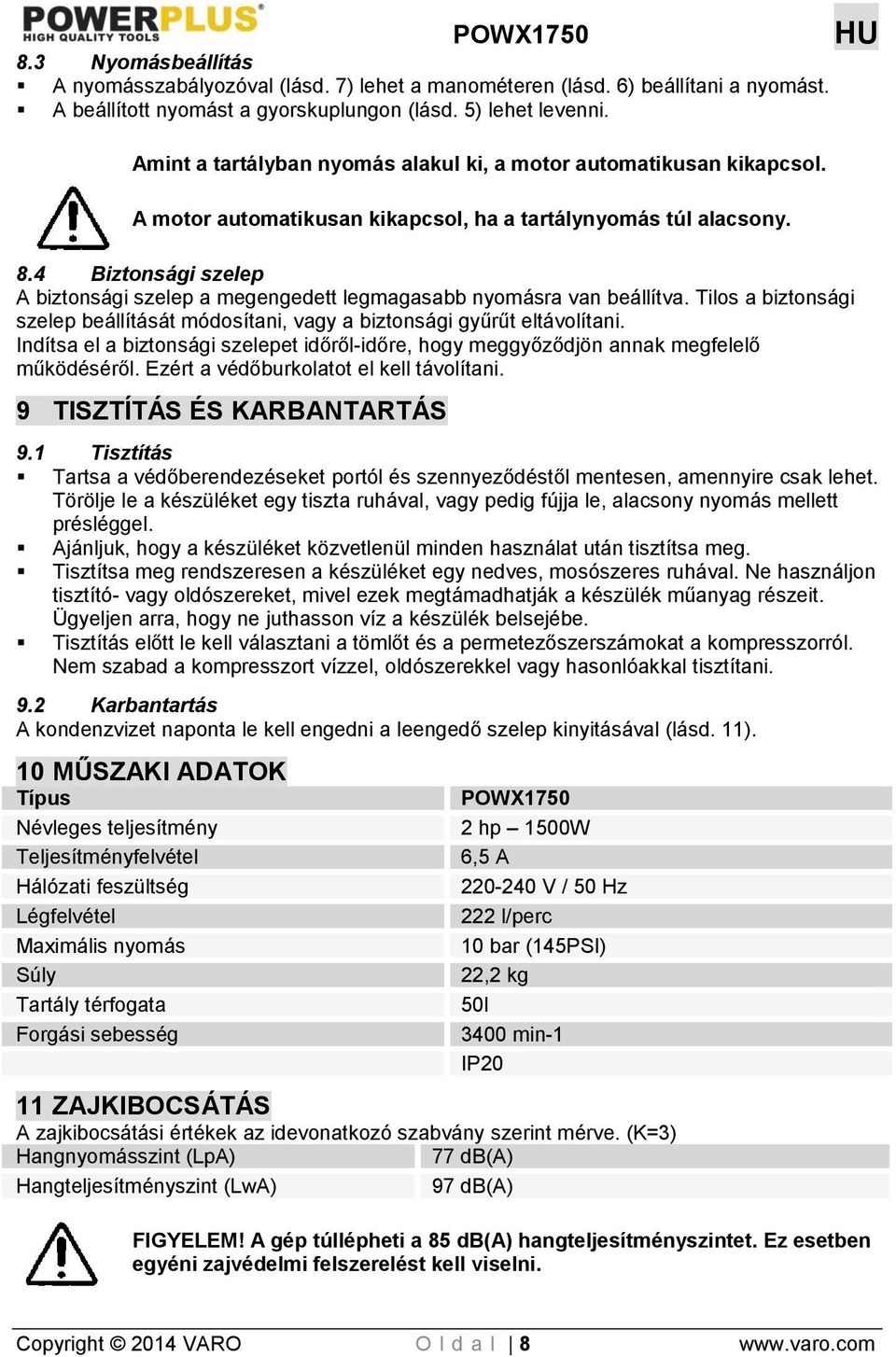 4 Biztonsági szelep A biztonsági szelep a megengedett legmagasabb nyomásra van beállítva. Tilos a biztonsági szelep beállítását módosítani, vagy a biztonsági gyűrűt eltávolítani.