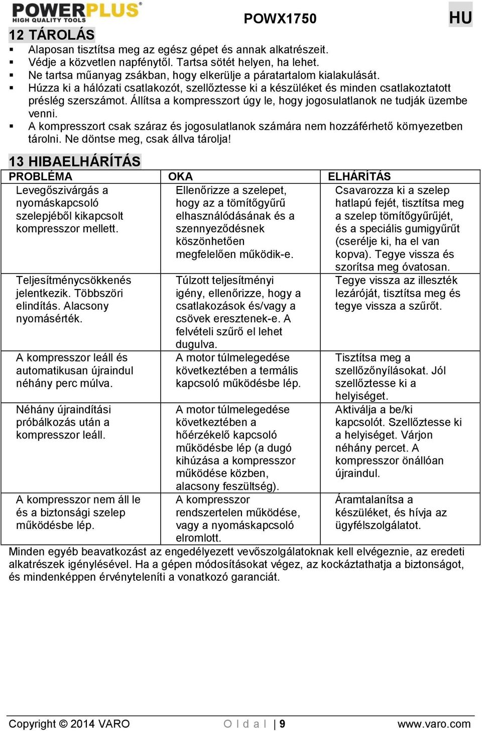 Állítsa a kompresszort úgy le, hogy jogosulatlanok ne tudják üzembe venni. A kompresszort csak száraz és jogosulatlanok számára nem hozzáférhető környezetben tárolni.
