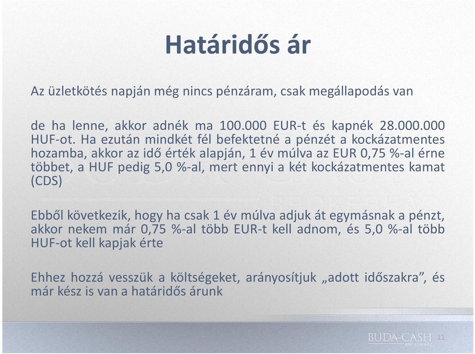 %-al, mert ennyi a két kockázatmentes kamat (CDS) Ebből következik, hogy ha csak 1 év múlva adjuk át egymásnak a pénzt, akkor nekem már 0,75 %-al több