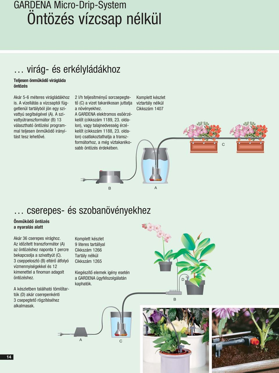 2 l/h teljesítményű sorcsepegtető (C) a vizet takarékosan juttatja a növényekhez. A GARDENA elektromos esőérzékelőt (cikkszám 1189, 23. oldalon), vagy talajnedvesség érzékelőt (cikkszám 1188, 23.