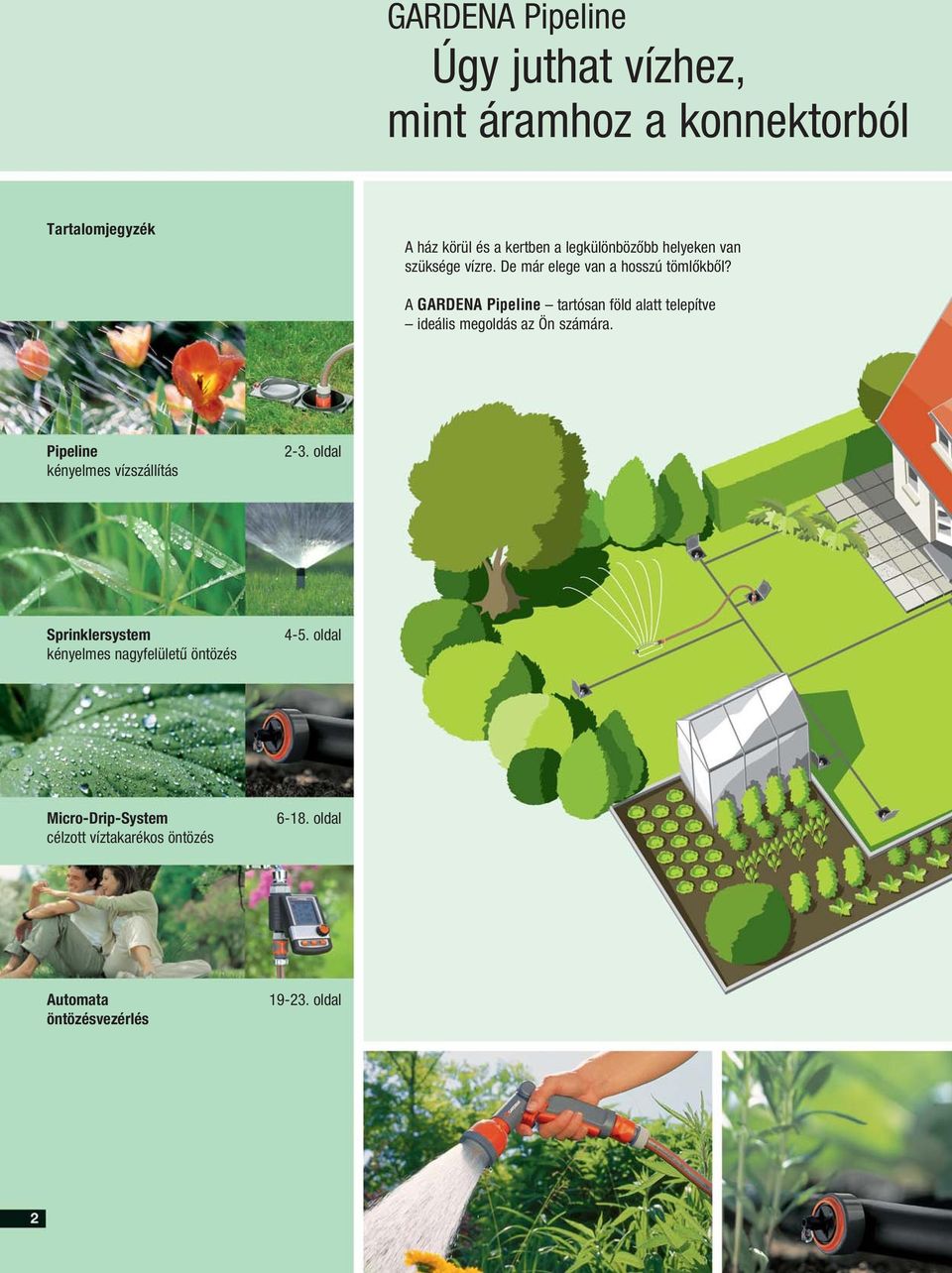 A GARDENA Pipeline tartósan föld alatt telepítve ideális megoldás az Ön számára. Pipeline kényelmes vízszállítás 2-3.