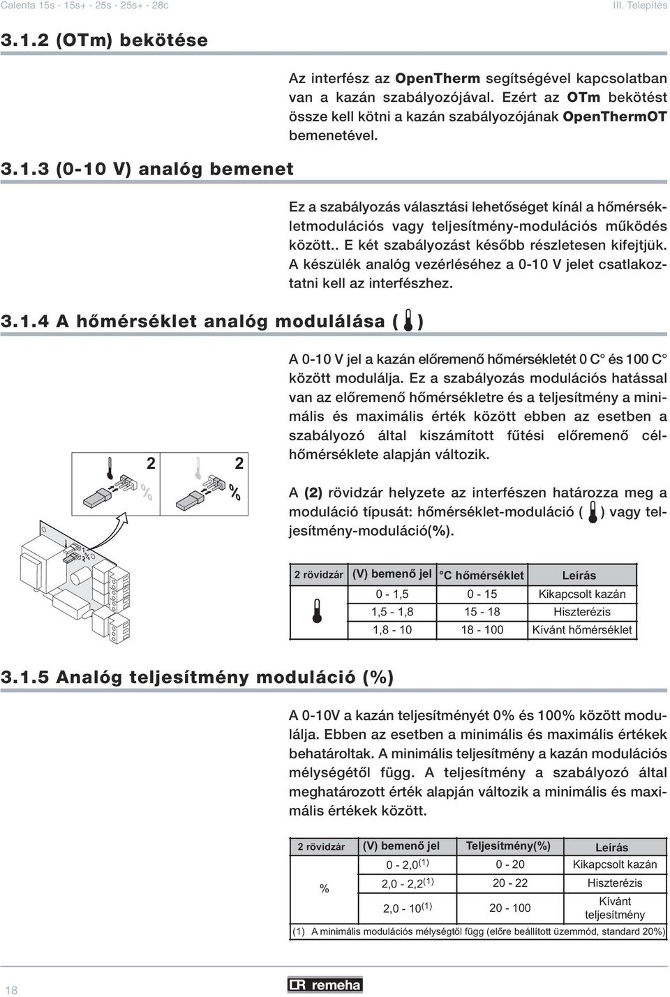 Ez a szabályozás választási lehetôséget kínál a hômérsékletmodulációs vagy teljesítmény-modulációs mûködés között.. E két szabályozást késôbb részletesen kifejtjük.