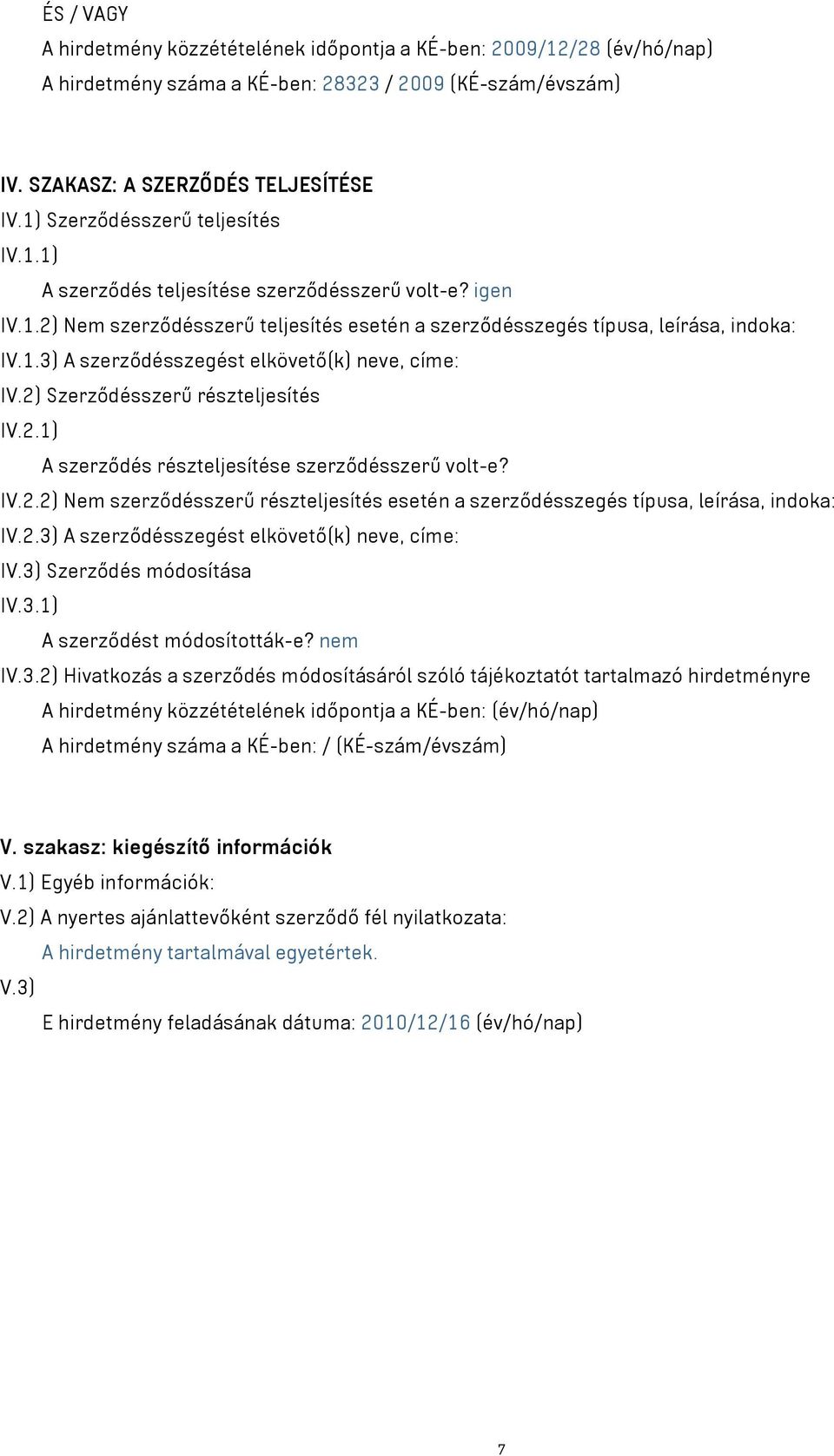 2) Szerződésszerű részteljesítés IV.2.1) A szerződés részteljesítése szerződésszerű volt-e? IV.2.2) Nem szerződésszerű részteljesítés esetén a szerződésszegés típusa, leírása, indoka: IV.2.3) A szerződésszegést elkövető(k) neve, címe: IV.