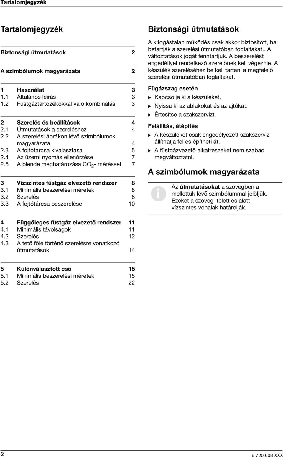 5 A blende meghatározása CO 2 - méréssel 7 3 Vízszintes füstgáz elvezető rendszer 8 3.1 Minimális beszerelési méretek 8 3.2 Szerelés 8 3.