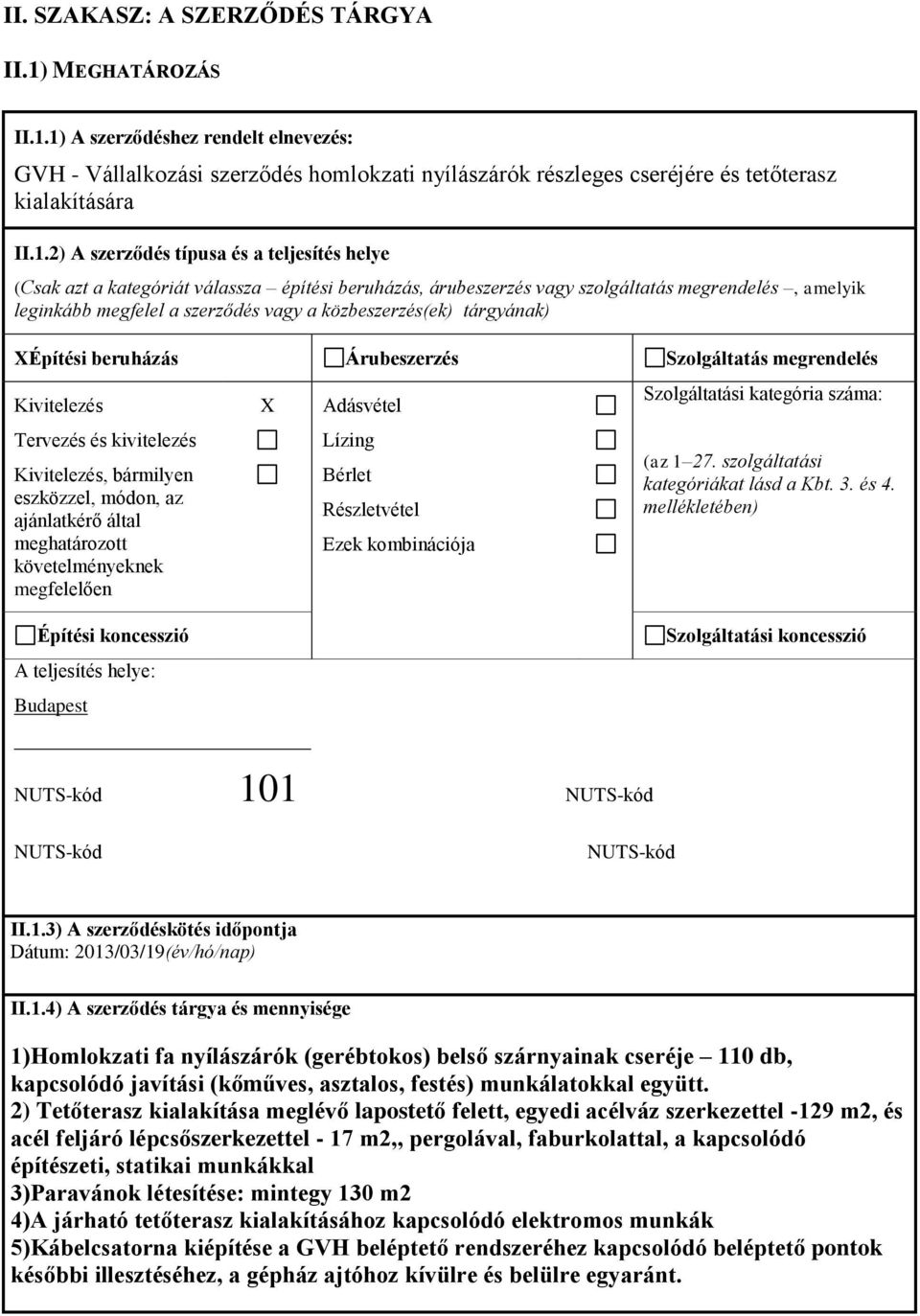 1) A szerződéshez rendelt elnevezés: GVH - Vállalkozási szerződés homlokzati nyílászárók részleges cseréjére és tetőterasz kialakítására II.1.2) A szerződés típusa és a teljesítés helye (Csak azt a