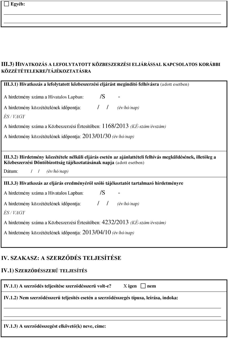 1) Hivatkozás a lefolytatott közbeszerzési eljárást megindító felhívásra (adott esetben) A hirdetmény száma a Hivatalos Lapban: /S - A hirdetmény közzétételének időpontja: / / (év/hó/nap) ÉS / VAGY A