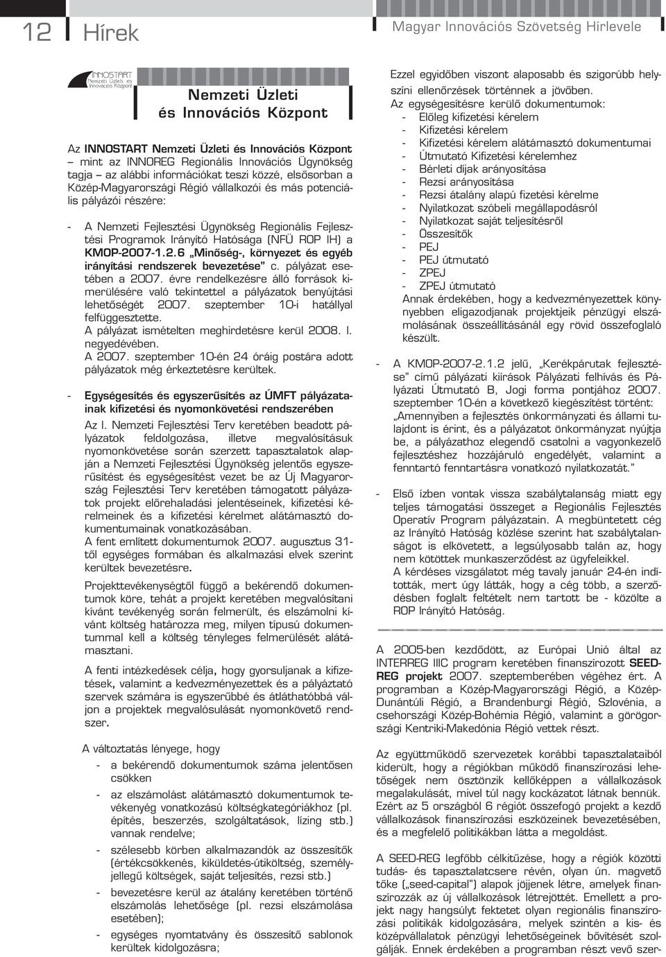 Regionális Fejlesztési Programok Irányító Hatósága (NFÜ ROP IH) a KMOP-2007-1.2.6 Minőség-, környezet és egyéb irányítási rendszerek bevezetése c. pályázat esetében a 2007.