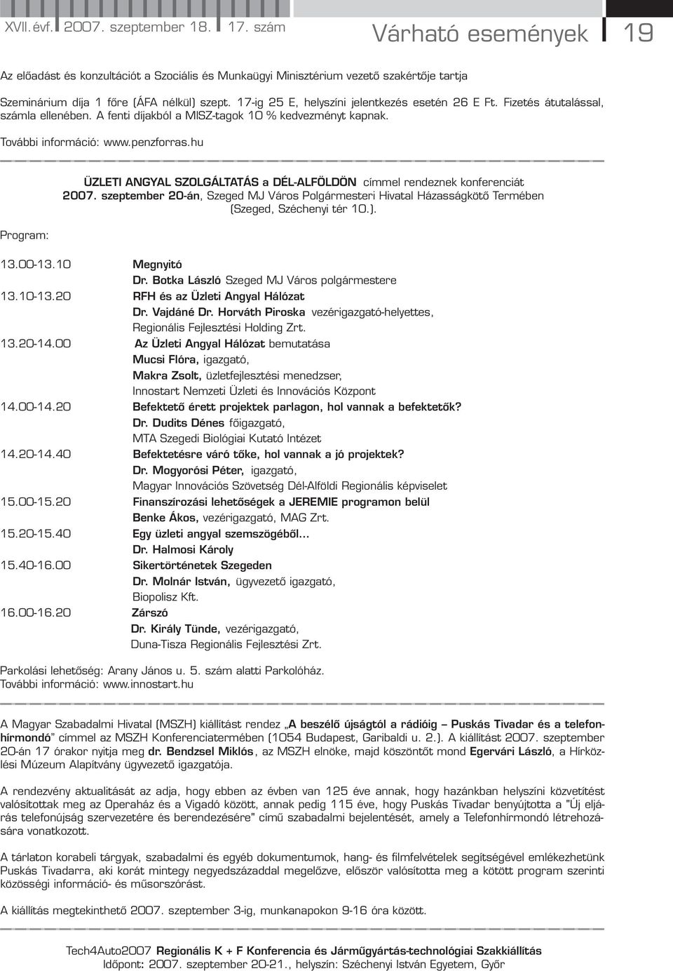 hu Program: ÜZLETI ANGYAL SZOLGÁLTATÁS a DÉL-ALFÖLDÖN címmel rendeznek konferenciát 2007. szeptember 20-án, Szeged MJ Város Polgármesteri Hivatal Házasságkötő Termében (Szeged, Széchenyi tér 10.). 13.
