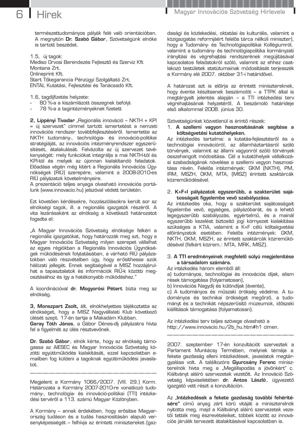 6, tagdíjfizetés helyzete: - 80 %-a a kiszámlázott összegnek befolyt - 78 %-a a tagintézményeknek fizetett 2, Lippényi Tivadar Regionális innováció NKTH + KPI = új szervezet címmel tartott
