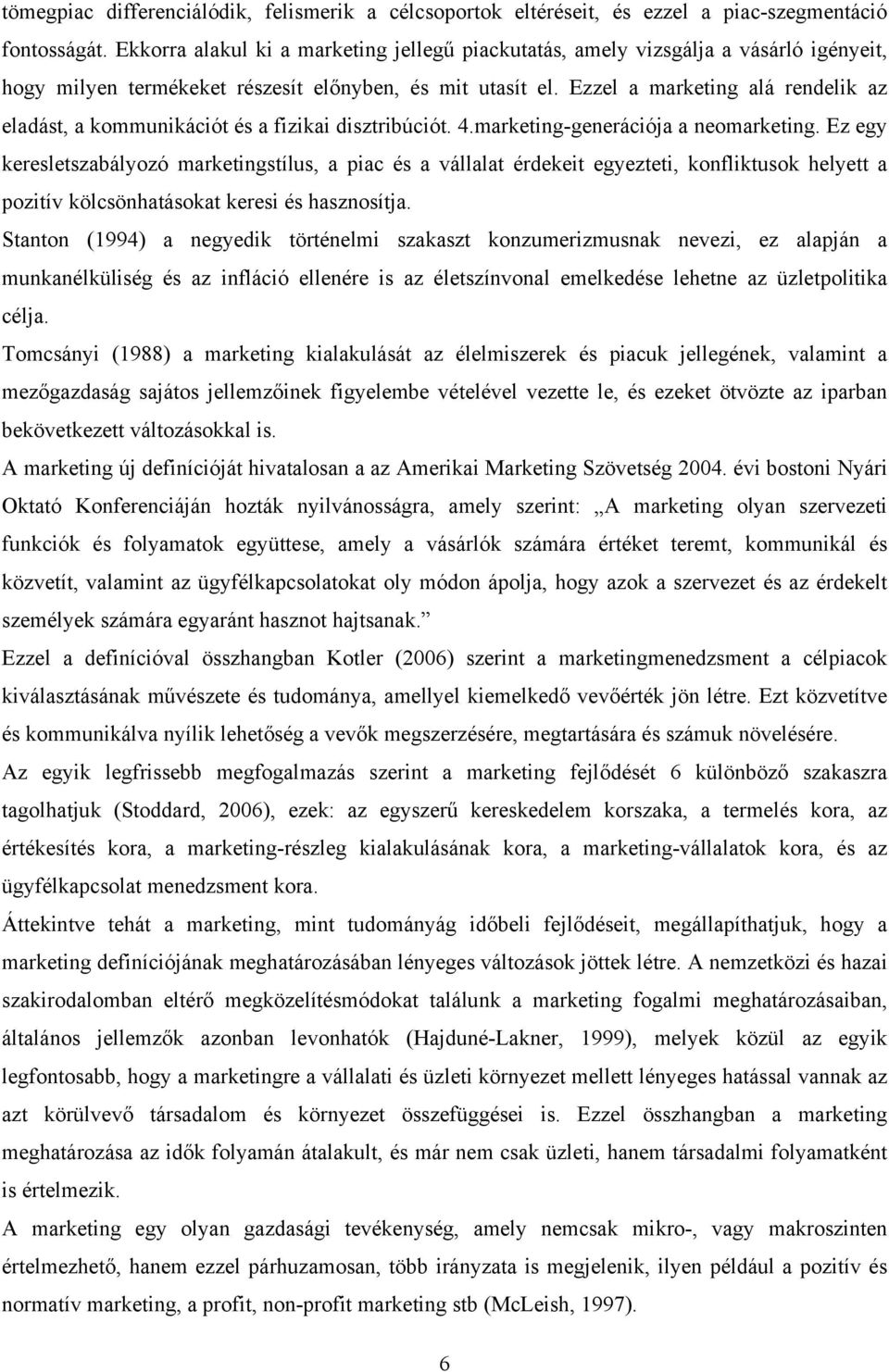 Ezzel a marketing alá rendelik az eladást, a kommunikációt és a fizikai disztribúciót. 4.marketing-generációja a neomarketing.