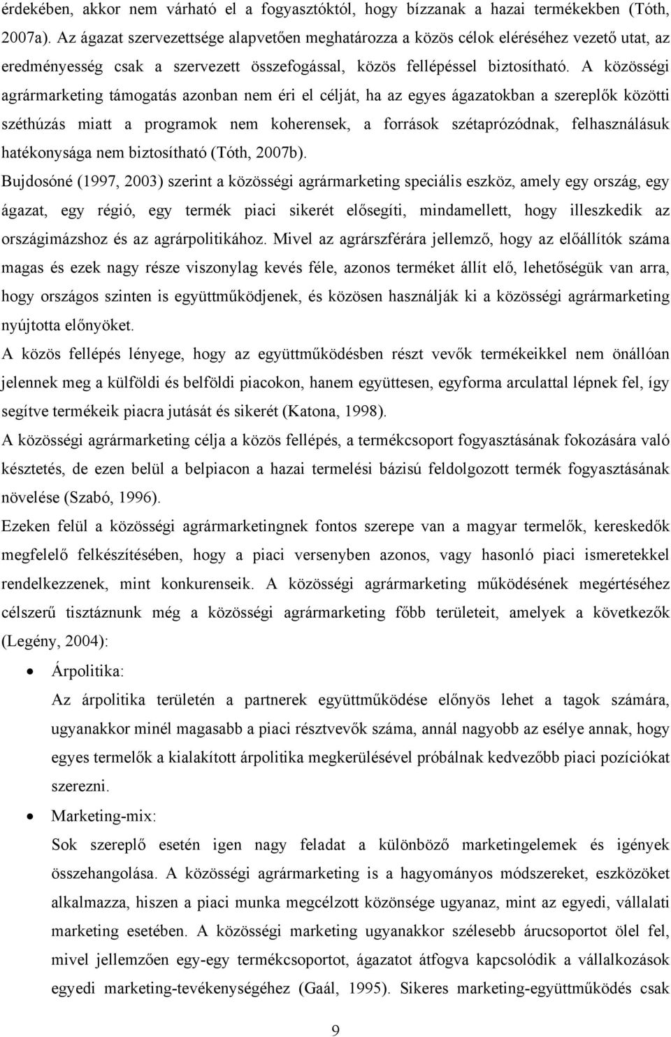 A közösségi agrármarketing támogatás azonban nem éri el célját, ha az egyes ágazatokban a szereplők közötti széthúzás miatt a programok nem koherensek, a források szétaprózódnak, felhasználásuk