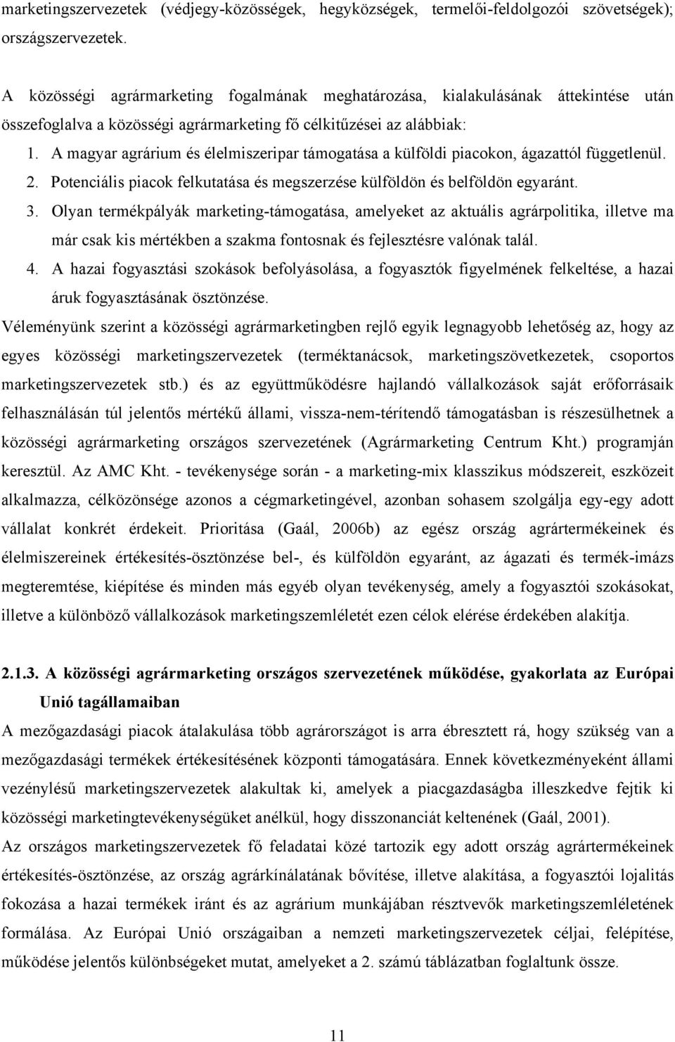 A magyar agrárium és élelmiszeripar támogatása a külföldi piacokon, ágazattól függetlenül. 2. Potenciális piacok felkutatása és megszerzése külföldön és belföldön egyaránt. 3.