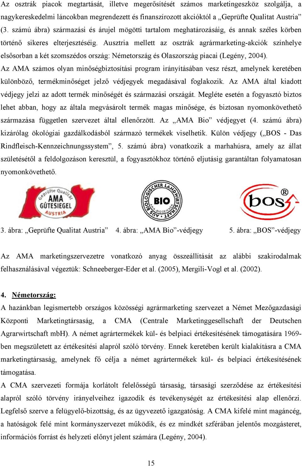 Ausztria mellett az osztrák agrármarketing-akciók színhelye elsősorban a két szomszédos ország: Németország és Olaszország piacai (Legény, 2004).