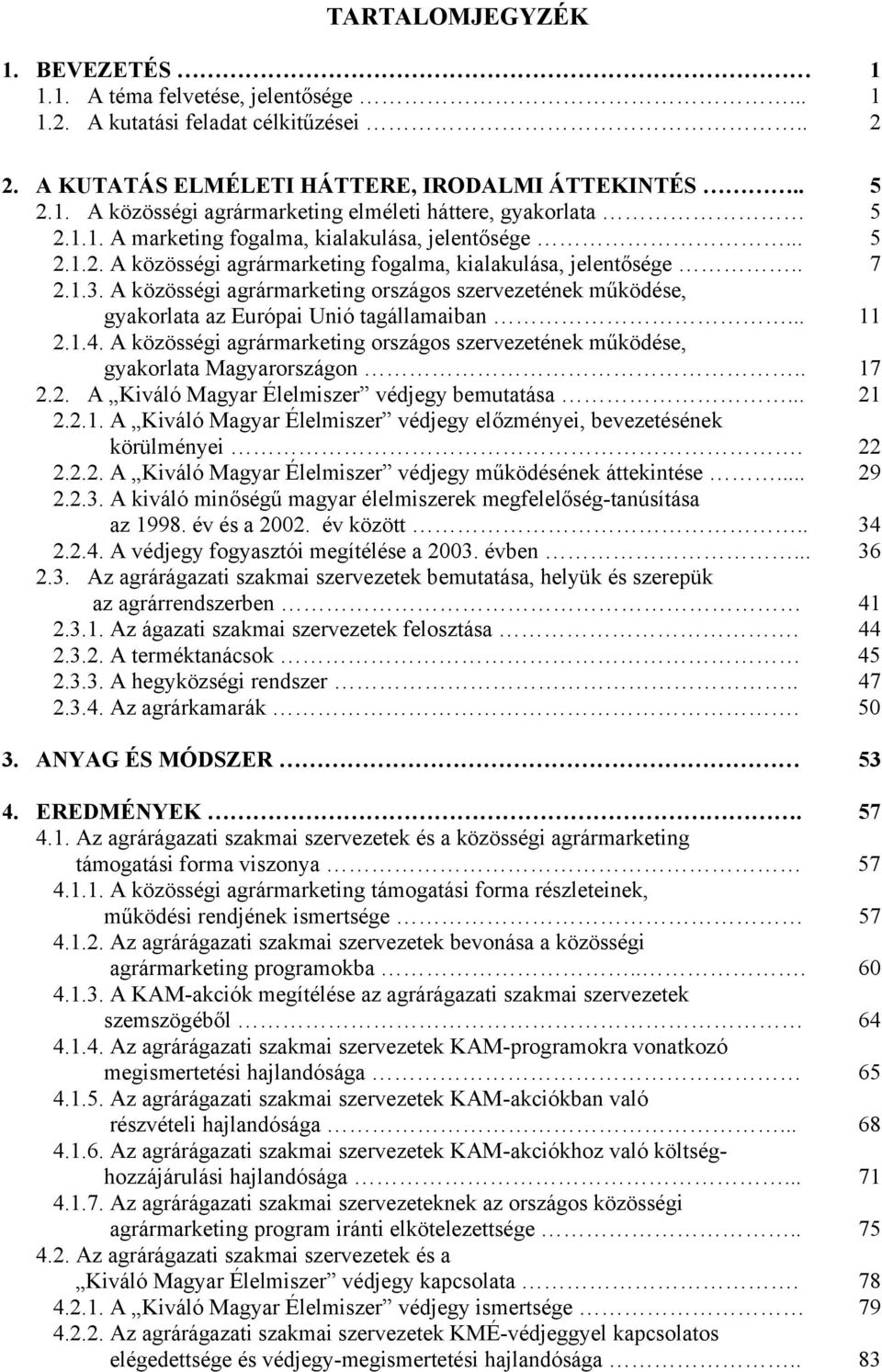 A közösségi agrármarketing országos szervezetének működése, gyakorlata az Európai Unió tagállamaiban... 11 2.1.4. A közösségi agrármarketing országos szervezetének működése, gyakorlata Magyarországon.