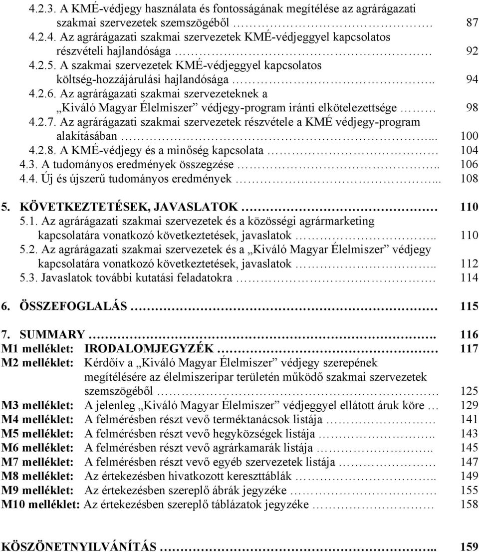 Az agrárágazati szakmai szervezeteknek a Kiváló Magyar Élelmiszer védjegy-program iránti elkötelezettsége 98 4.2.7. Az agrárágazati szakmai szervezetek részvétele a KMÉ védjegy-program alakításában.