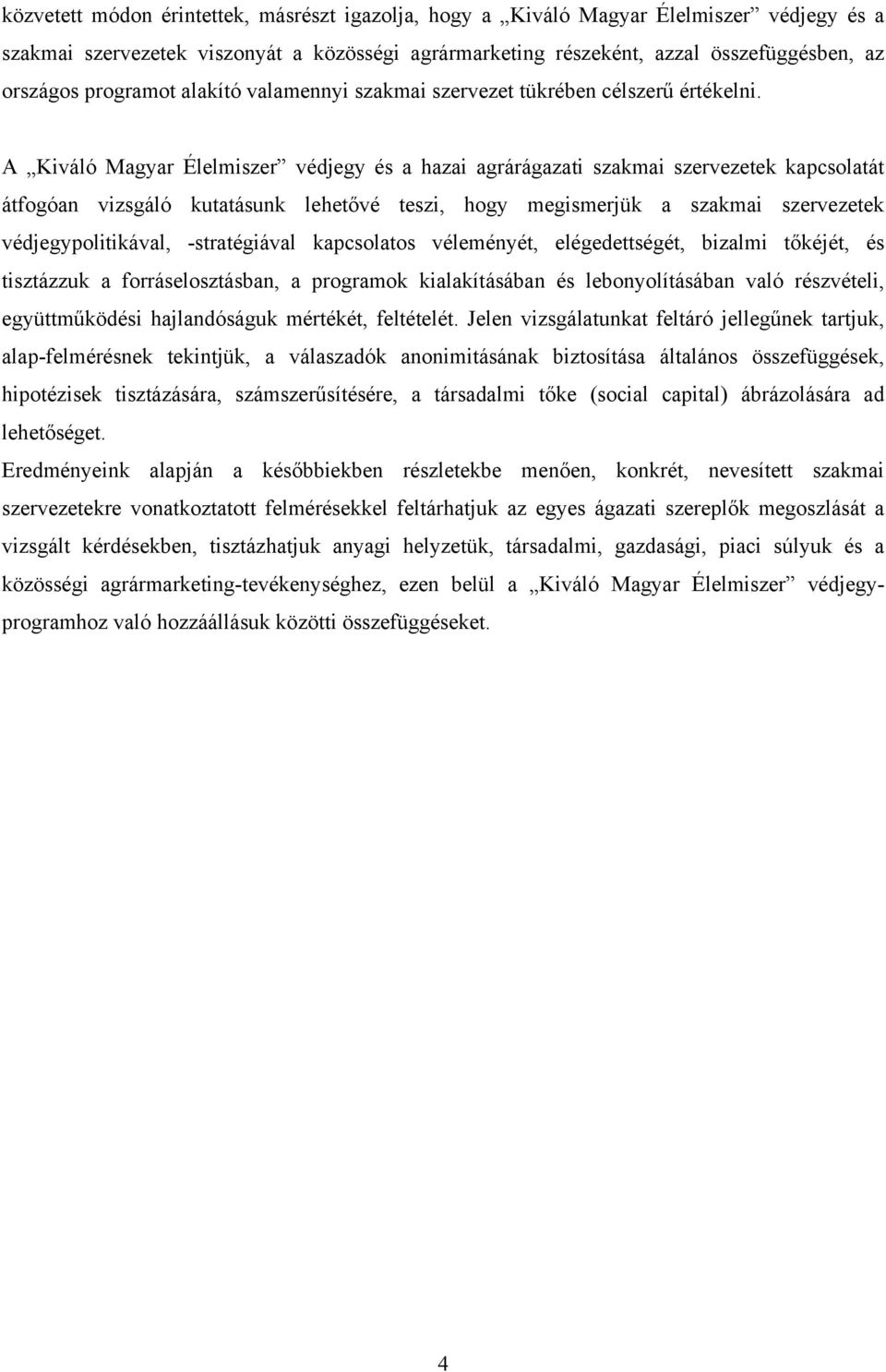 A Kiváló Magyar Élelmiszer védjegy és a hazai agrárágazati szakmai szervezetek kapcsolatát átfogóan vizsgáló kutatásunk lehetővé teszi, hogy megismerjük a szakmai szervezetek védjegypolitikával,