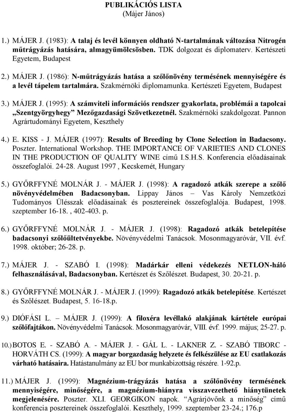 ) MÁJER J. (1995): A számviteli információs rendszer gyakorlata, problémái a tapolcai Szentgyörgyhegy Mezőgazdasági Szövetkezetnél. Szakmérnöki szakdolgozat.