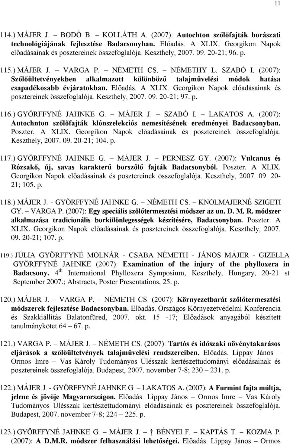 Előadás. A XLIX. Georgikon Napok előadásainak és posztereinek összefoglalója. Keszthely, 2007. 09. 20-21; 97. p. 116.) GYÖRFFYNÉ JAHNKE G. MÁJER J. SZABÓ I. LAKATOS A.