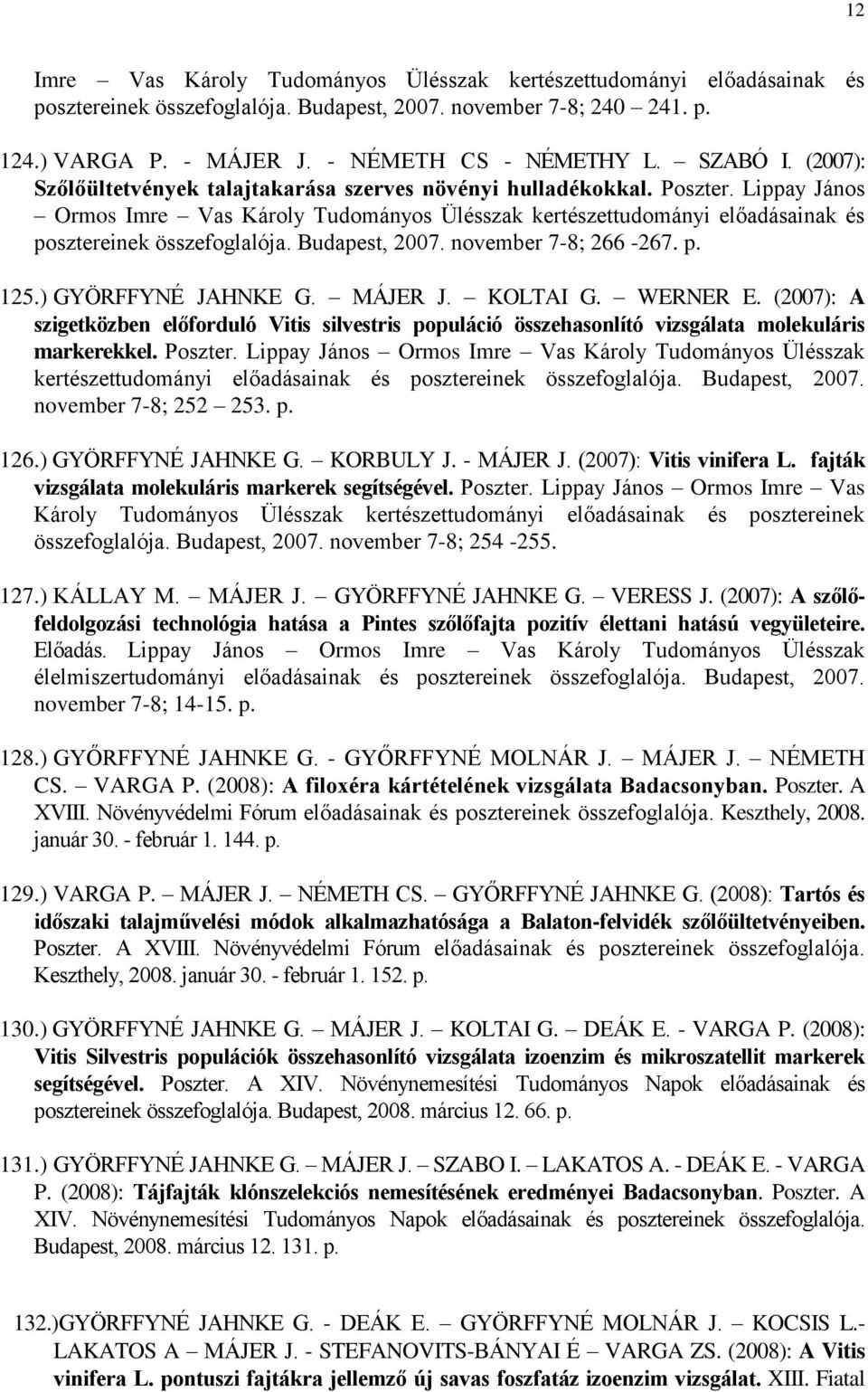 Lippay János Ormos Imre Vas Károly Tudományos Ülésszak kertészettudományi előadásainak és posztereinek összefoglalója. Budapest, 2007. november 7-8; 266-267. p. 125.) GYÖRFFYNÉ JAHNKE G. MÁJER J.