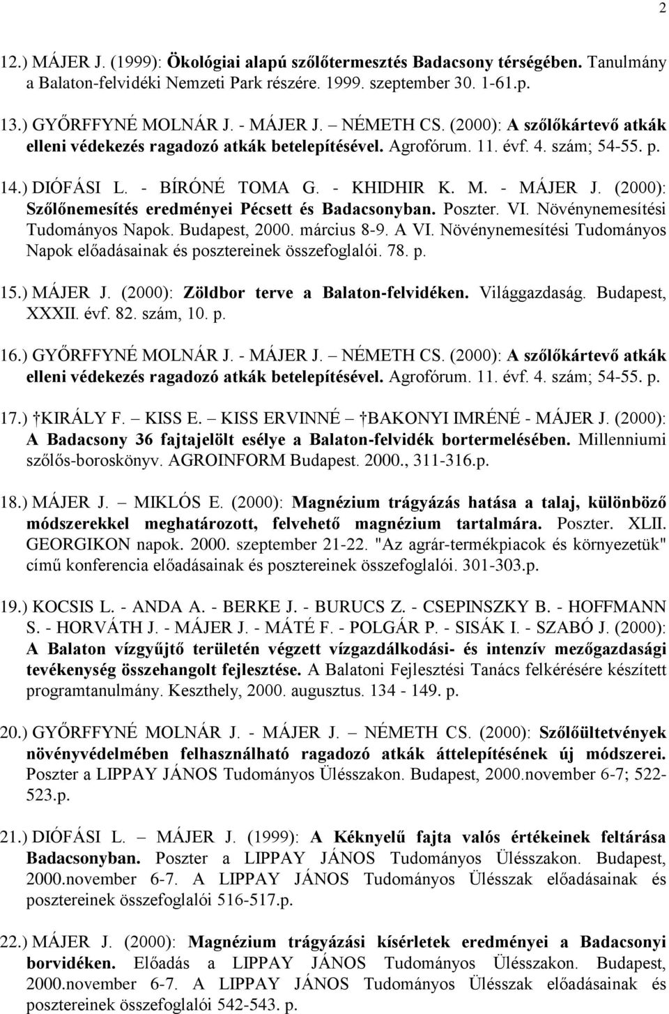 (2000): Szőlőnemesítés eredményei Pécsett és Badacsonyban. Poszter. VI. Növénynemesítési Tudományos Napok. Budapest, 2000. március 8-9. A VI.