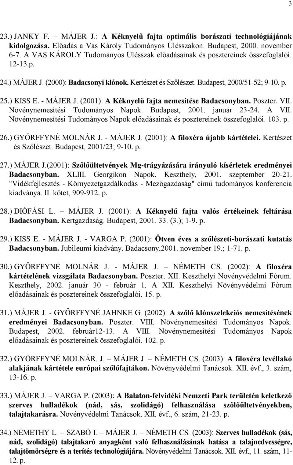 - MÁJER J. (2001): A Kéknyelű fajta nemesítése Badacsonyban. Poszter. VII. Növénynemesítési Tudományos Napok. Budapest, 2001. január 23-24. A VII.