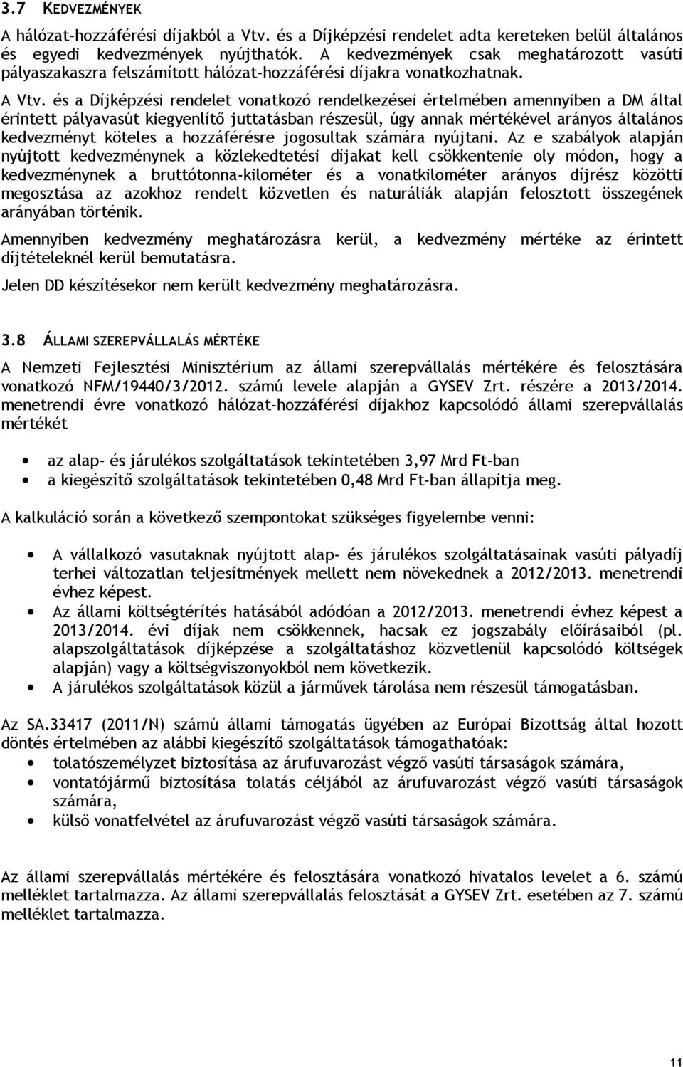 és a Díjképzési rendelet vonatkozó rendelkezései értelmében amennyiben a DM által érintett pályavasút kiegyenlítő juttatásban részesül, úgy annak mértékével arányos általános kedvezményt köteles a