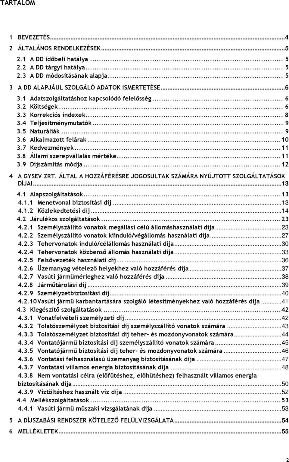 8 Állami szerepvállalás mértéke... 11 3.9 Díjszámítás módja... 12 4 A GYSEV ZRT. ÁLTAL A HOZZÁFÉRÉSRE JOGOSULTAK SZÁMÁRA NYÚJTOTT SZOLGÁLTATÁSOK DÍJAI... 13 4.1 Alapszolgáltatások... 13 4.1.1 Menetvonal biztosítási díj.