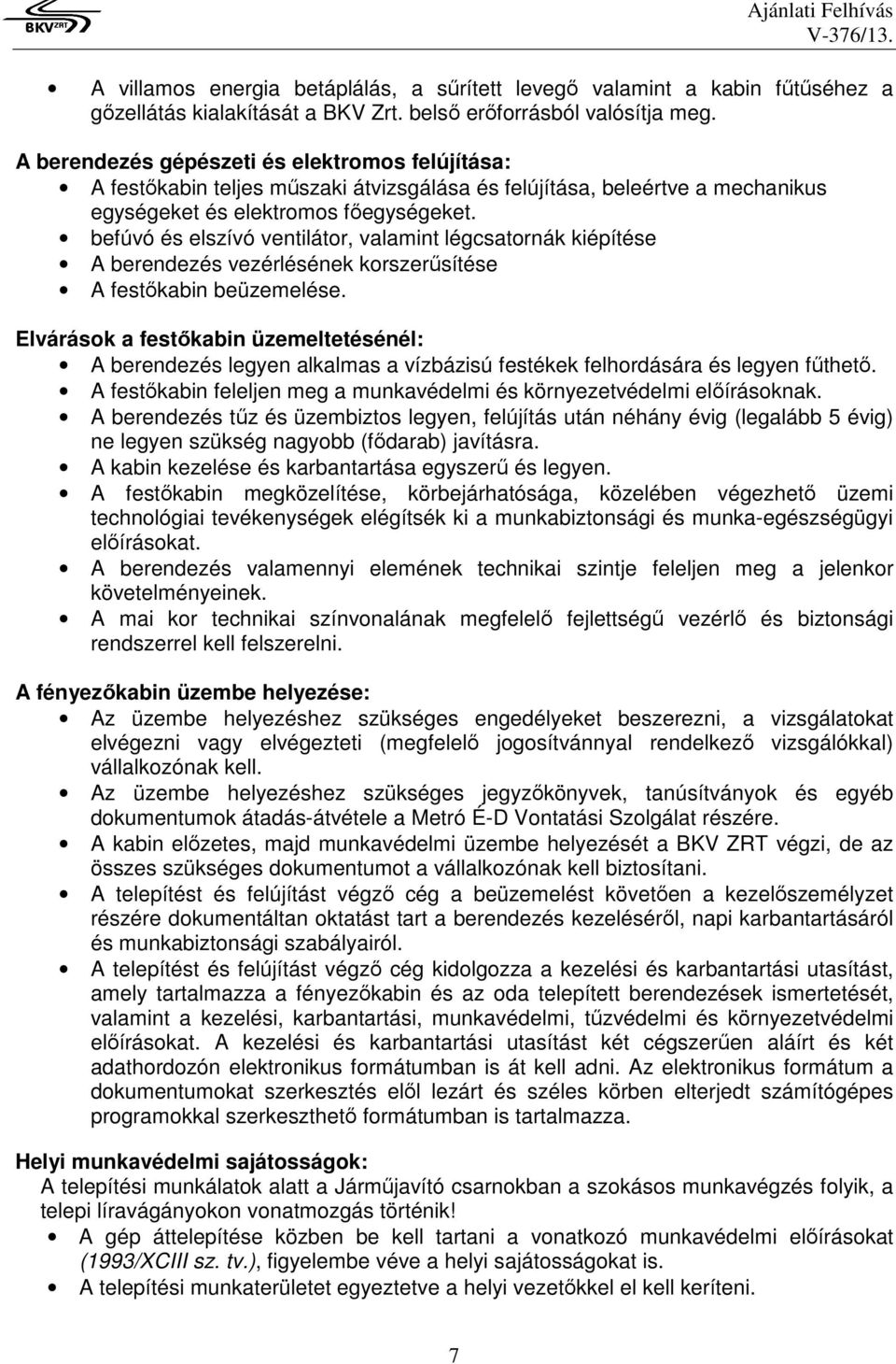 befúvó és elszívó ventilátor, valamint légcsatornák kiépítése A berendezés vezérlésének korszerűsítése A festőkabin beüzemelése.