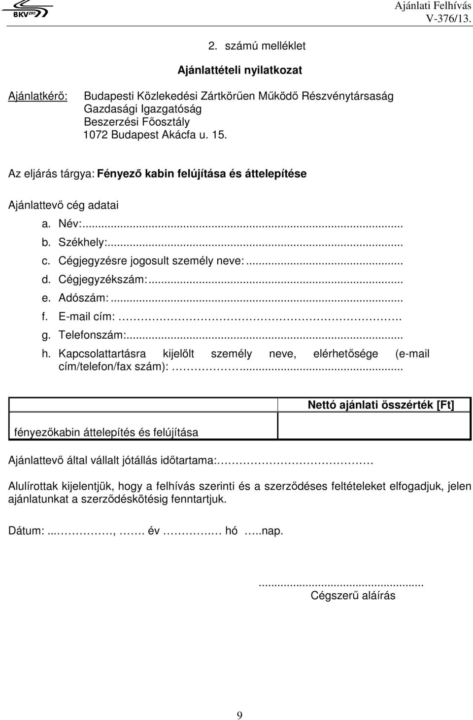 g. Telefonszám:... h. Kapcsolattartásra kijelölt személy neve, elérhetősége (e-mail cím/telefon/fax szám):.