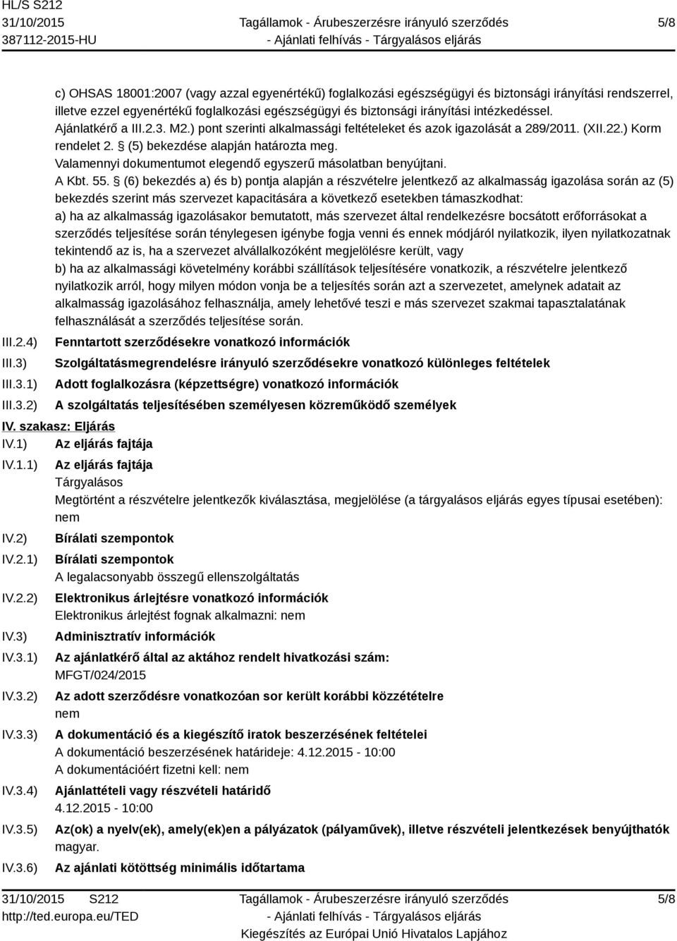 1) 2) c) OHSAS 18001:2007 (vagy azzal egyenértékű) foglalkozási egészségügyi és biztonsági irányítási rendszerrel, illetve ezzel egyenértékű foglalkozási egészségügyi és biztonsági irányítási