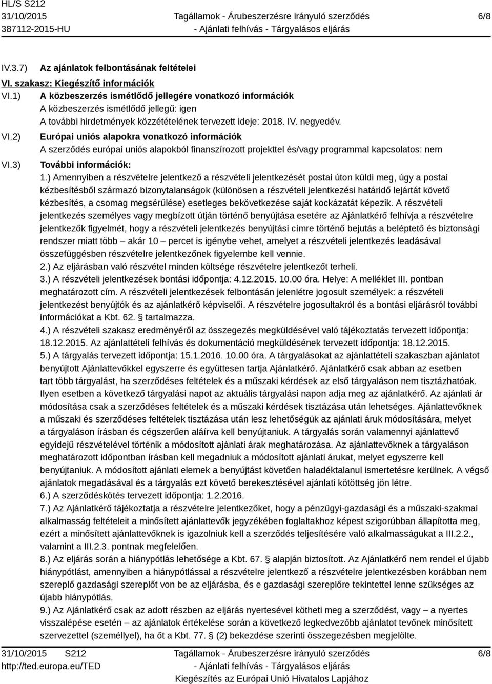 3) Európai uniós alapokra vonatkozó információk A szerződés európai uniós alapokból finanszírozott projekttel és/vagy programmal kapcsolatos: nem További információk: 1.