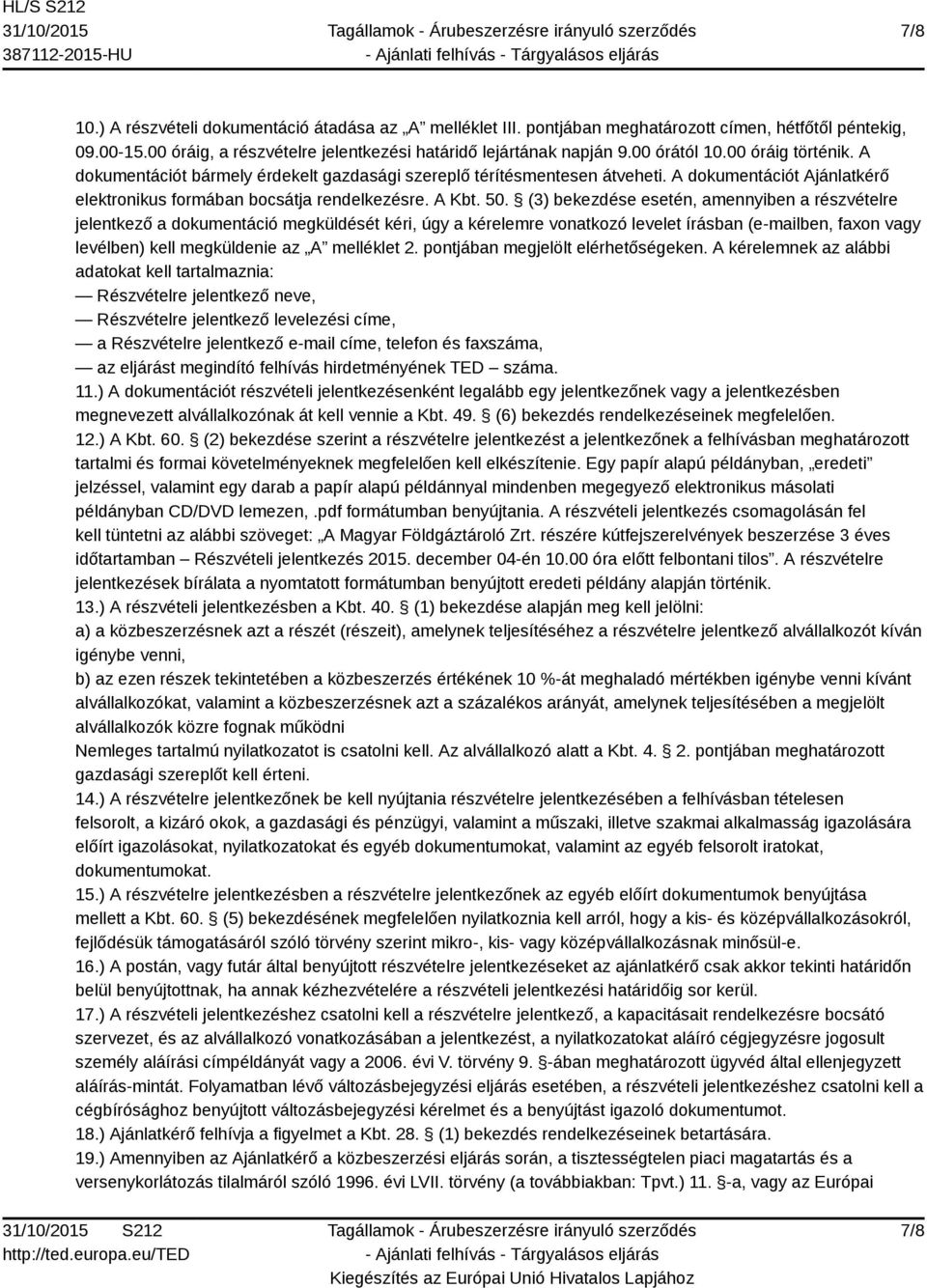 (3) bekezdése esetén, amennyiben a részvételre jelentkező a dokumentáció megküldését kéri, úgy a kérelemre vonatkozó levelet írásban (e-mailben, faxon vagy levélben) kell megküldenie az A melléklet 2.