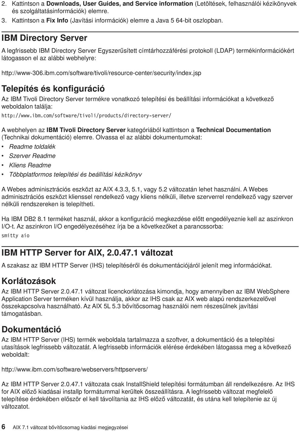 IBM Directory Server A legfrissebb IBM Directory Server Egyszerűsített címtárhozzáférési protokoll (LDAP) termékinformációkért látogasson el az alábbi webhelyre: http://www-306.ibm.