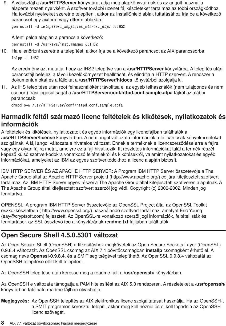 J:IHS2 A fenti példa alapján a parancs a következő: geninstall -d /usr/sys/inst.images J:IHS2 10.