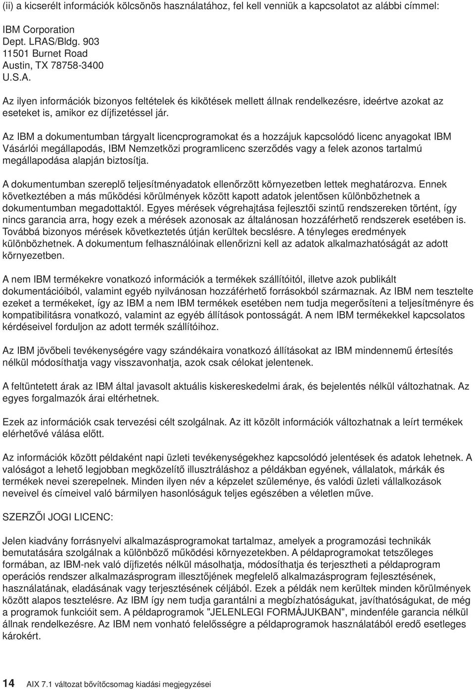Az IBM a dokumentumban tárgyalt licencprogramokat és a hozzájuk kapcsolódó licenc anyagokat IBM Vásárlói megállapodás, IBM Nemzetközi programlicenc szerződés vagy a felek azonos tartalmú