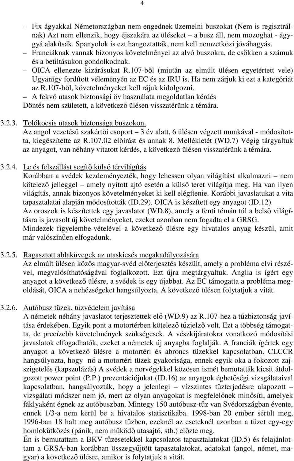 OICA ellenezte kizárásukat R.107-bıl (miután az elmúlt ülésen egyetértett vele) Ugyanígy fordított véleményén az EC és az IRU is. Ha nem zárjuk ki ezt a kategóriát az R.