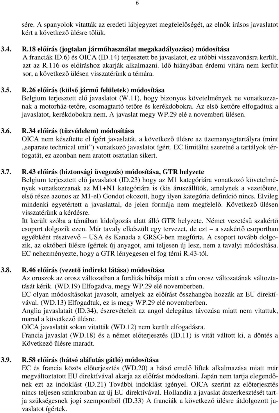 116-os elıíráshoz akarják alkalmazni. Idı hiányában érdemi vitára nem került sor, a következı ülésen visszatérünk a témára. 3.5. R.